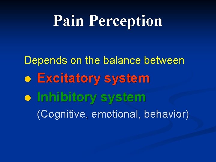 Pain Perception Depends on the balance between: l l Excitatory system Inhibitory system (Cognitive,