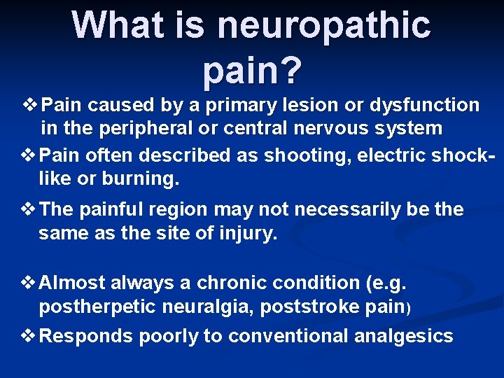 What is neuropathic pain? v Pain caused by a primary lesion or dysfunction in