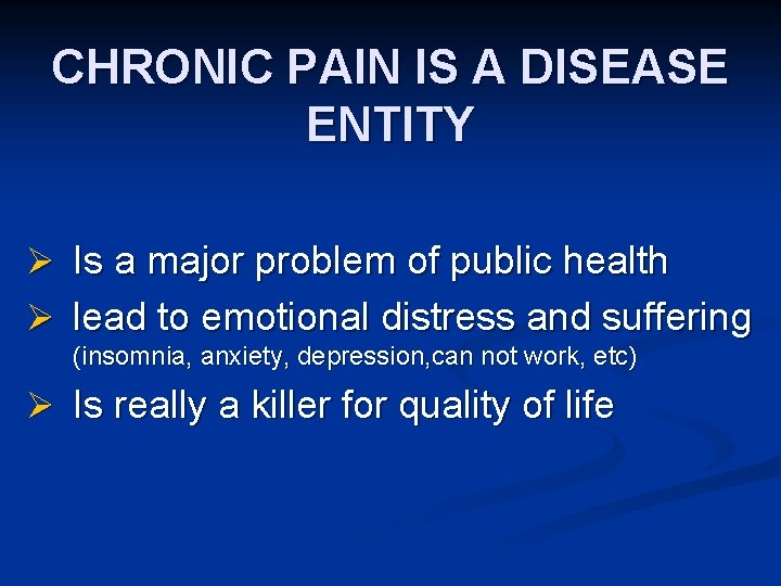 CHRONIC PAIN IS A DISEASE ENTITY Ø Is a major problem of public health