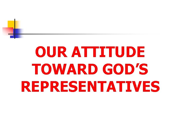 OUR ATTITUDE TOWARD GOD’S REPRESENTATIVES 