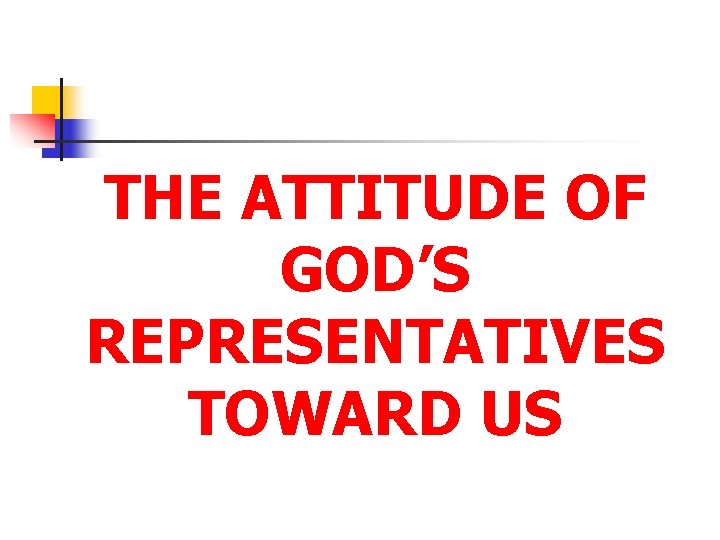 THE ATTITUDE OF GOD’S REPRESENTATIVES TOWARD US 