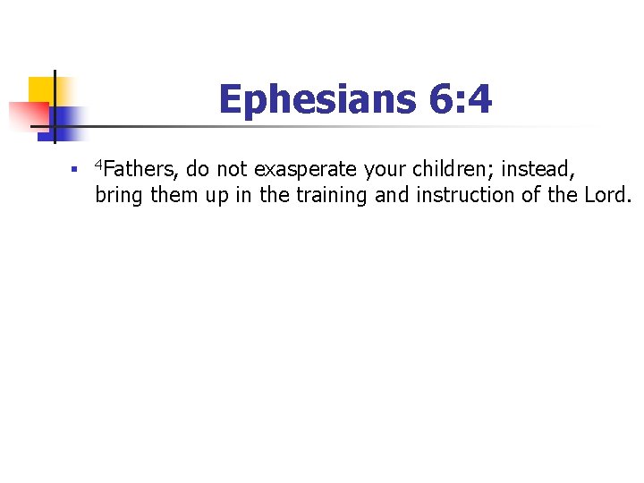 Ephesians 6: 4 n 4 Fathers, do not exasperate your children; instead, bring them