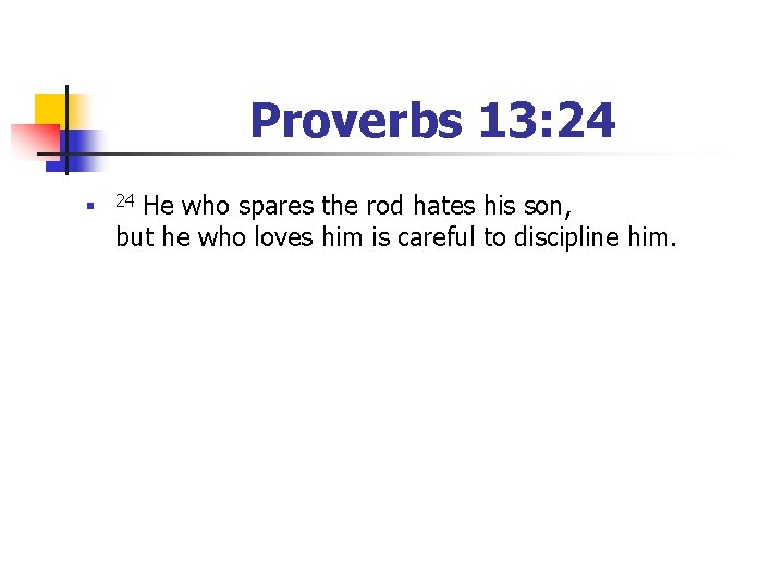 Proverbs 13: 24 n 24 He who spares the rod hates his son, but