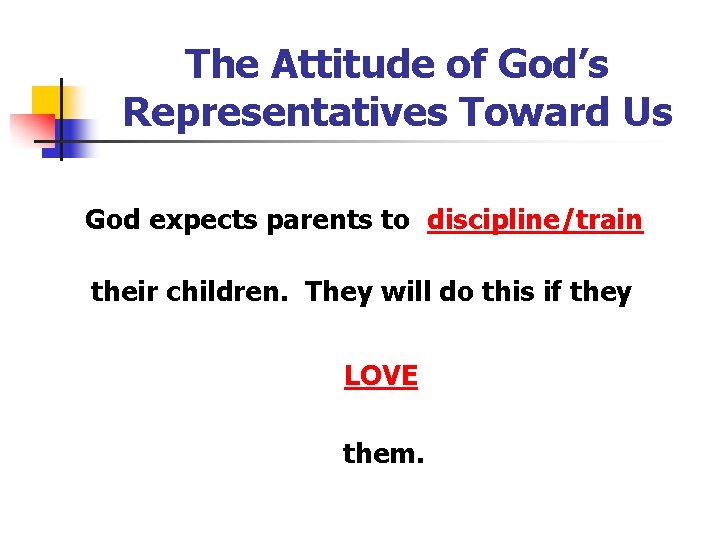 The Attitude of God’s Representatives Toward Us God expects parents to discipline/train their children.