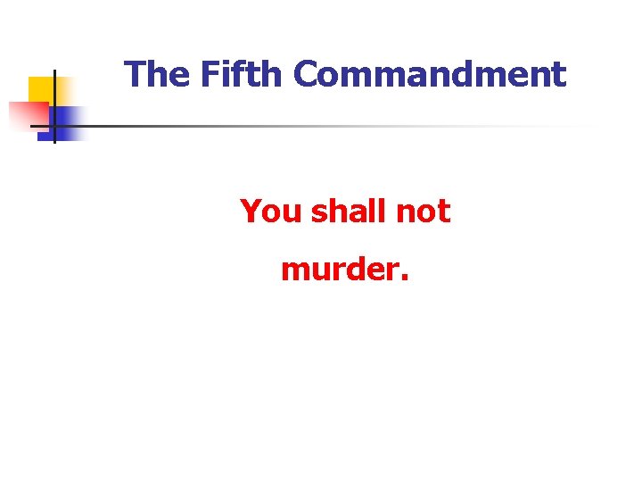 The Fifth Commandment You shall not murder. 