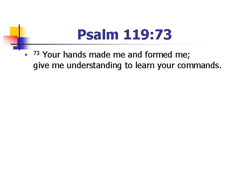 Psalm 119: 73 n 73 Your hands made me and formed me; give me