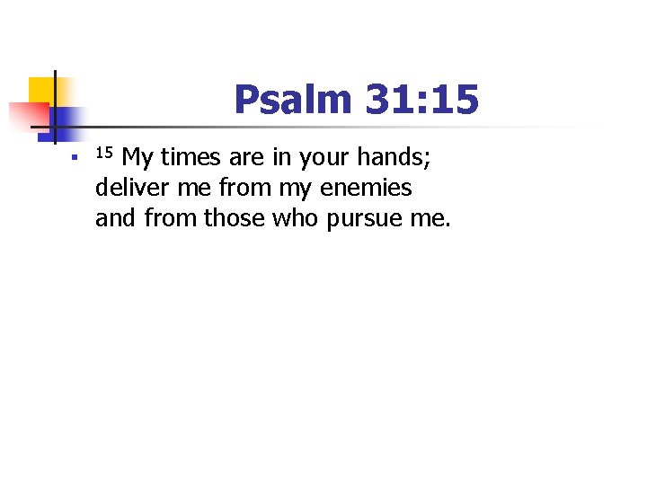 Psalm 31: 15 n 15 My times are in your hands; deliver me from