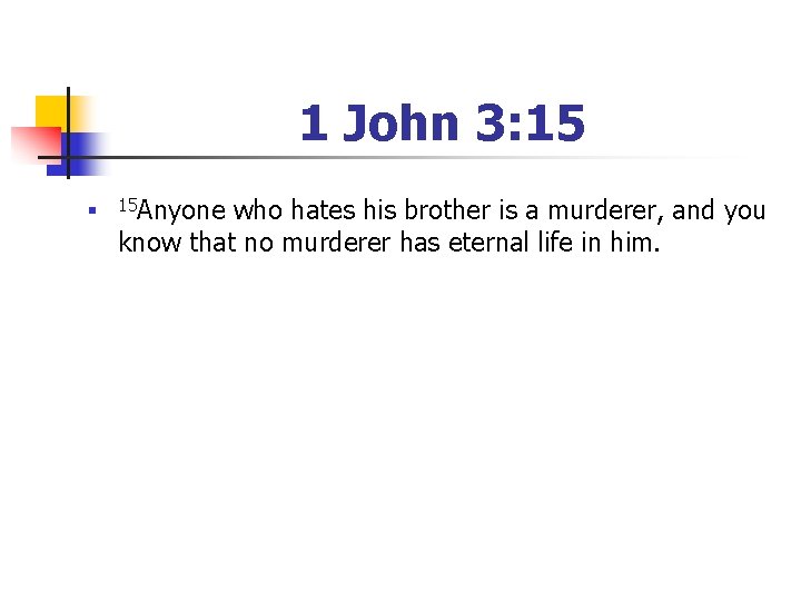 1 John 3: 15 n 15 Anyone who hates his brother is a murderer,