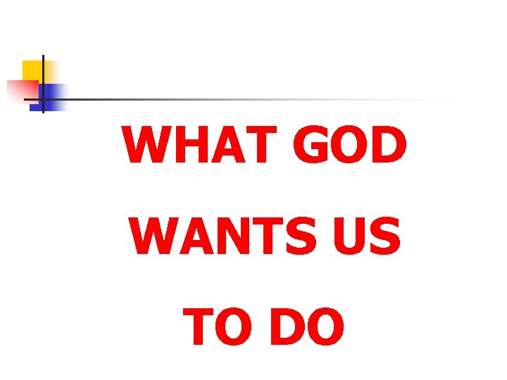 WHAT GOD WANTS US TO DO 