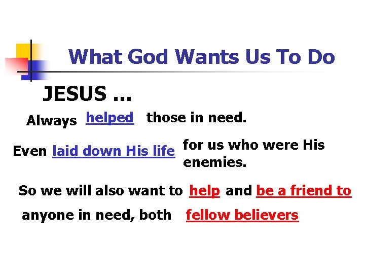 What God Wants Us To Do JESUS … Always helped those in need. Even