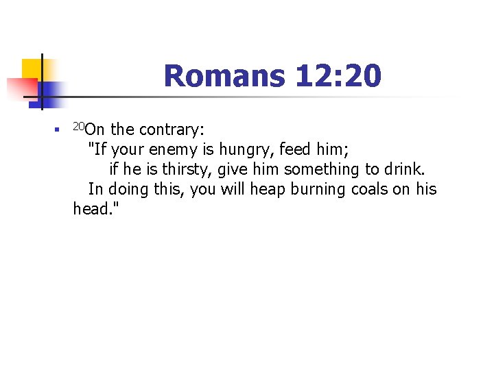 Romans 12: 20 n 20 On the contrary: "If your enemy is hungry, feed