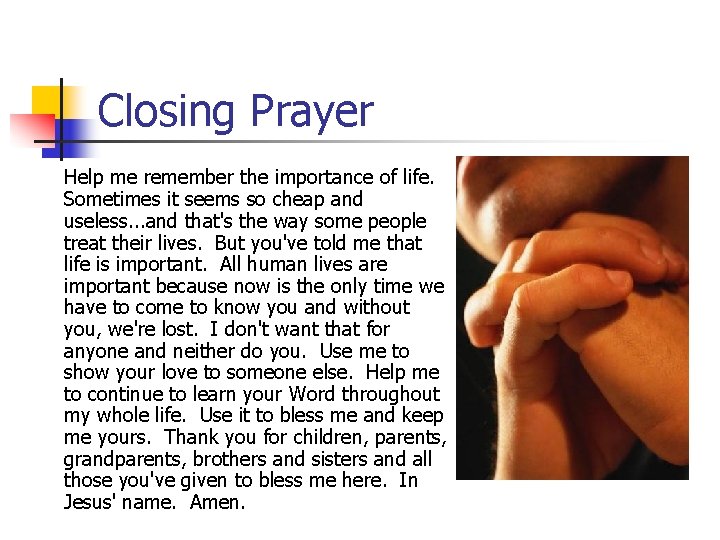 Closing Prayer Help me remember the importance of life. Sometimes it seems so cheap