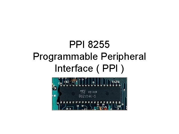 PPI 8255 Programmable Peripheral Interface ( PPI ) 