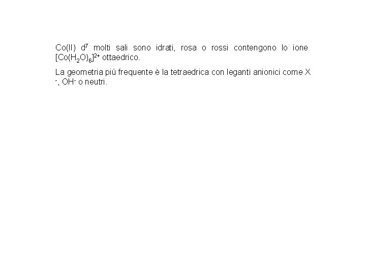 Co(II) d 7 molti sali sono idrati, rosa o rossi contengono lo ione [Co(H Co(II) d 7 molti sali sono idrati, rosa o rossi contengono lo ione [Co(H