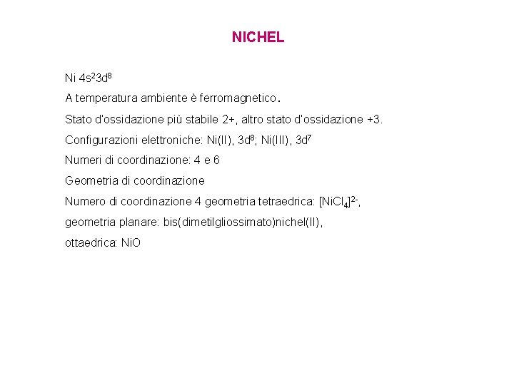 NICHEL Ni 4 s 23 d 8 A temperatura ambiente è ferromagnetico. Stato d’ossidazione NICHEL Ni 4 s 23 d 8 A temperatura ambiente è ferromagnetico. Stato d’ossidazione