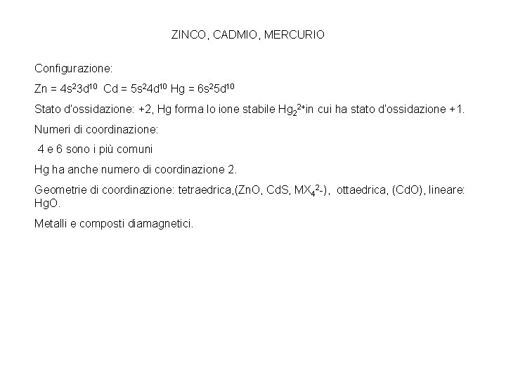 ZINCO, CADMIO, MERCURIO Configurazione: Zn = 4 s 23 d 10 Cd = 5 ZINCO, CADMIO, MERCURIO Configurazione: Zn = 4 s 23 d 10 Cd = 5