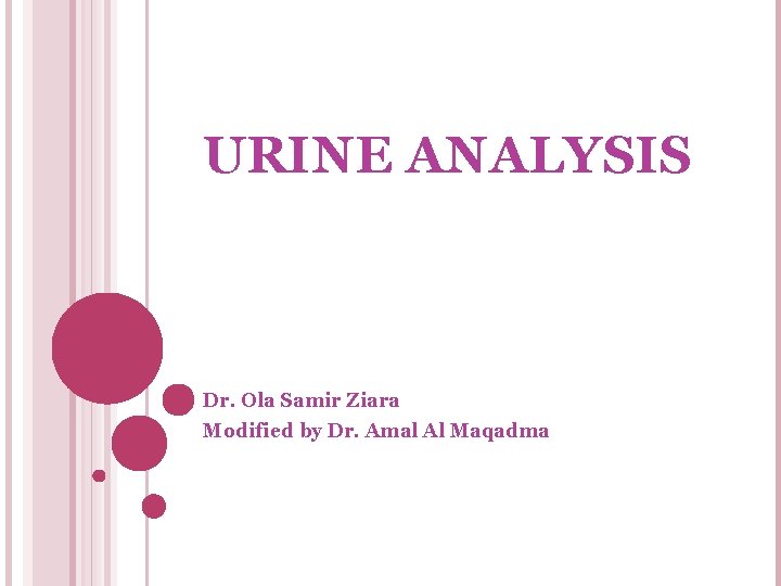 URINE ANALYSIS Dr. Ola Samir Ziara Modified by Dr. Amal Al Maqadma 