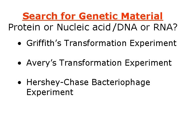 Search for Genetic Material Protein or Nucleic acid /DNA or RNA? • Griffith’s Transformation