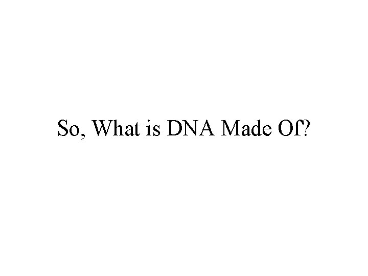 So, What is DNA Made Of? 