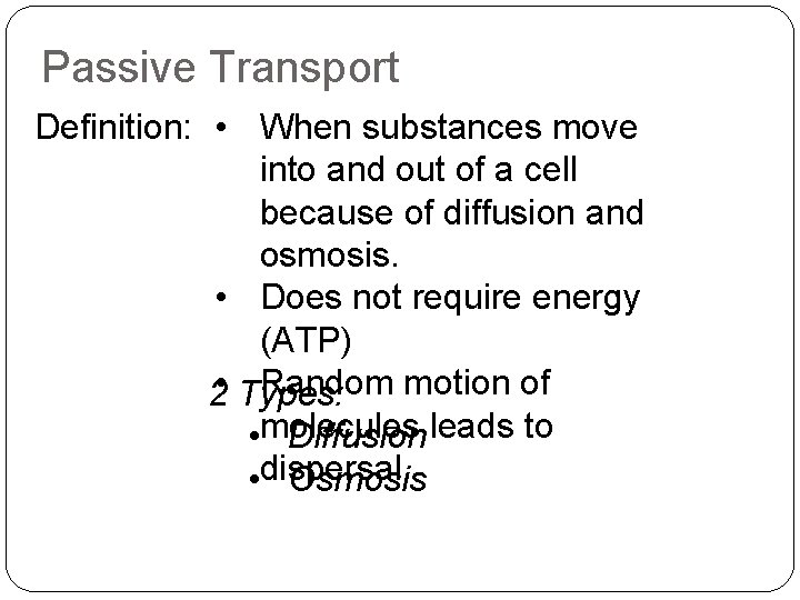 Passive Transport Definition: • When substances move into and out of a cell because