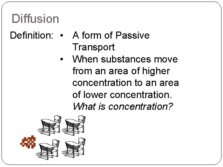 Diffusion Definition: • A form of Passive Transport • When substances move from an