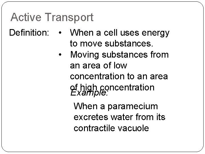 Active Transport Definition: • When a cell uses energy to move substances. • Moving