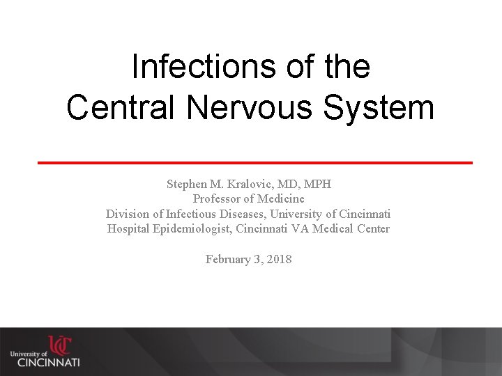 Infections of the Central Nervous System Stephen M. Kralovic, MD, MPH Professor of Medicine