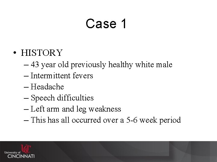 Case 1 • HISTORY – 43 year old previously healthy white male – Intermittent
