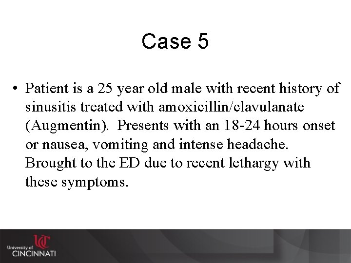 Case 5 • Patient is a 25 year old male with recent history of