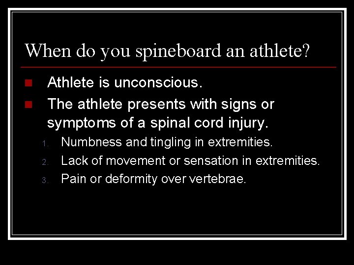 When do you spineboard an athlete? n n Athlete is unconscious. The athlete presents