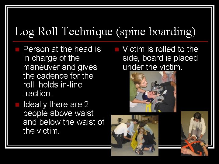 Log Roll Technique (spine boarding) n n Person at the head is in charge