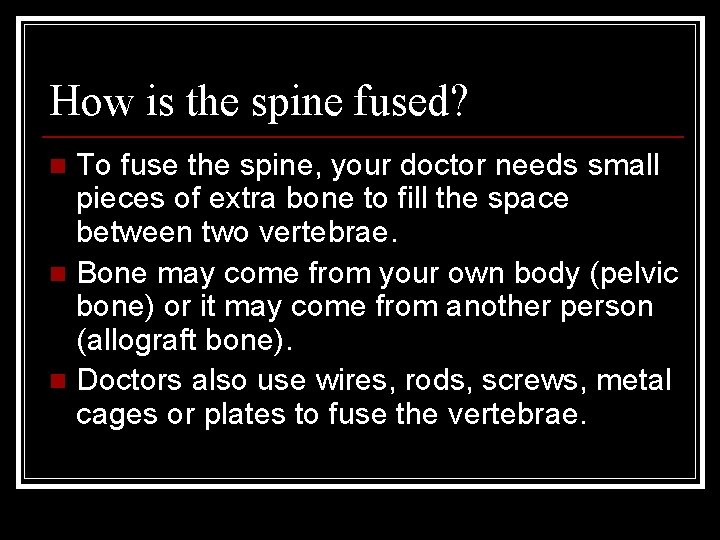 How is the spine fused? To fuse the spine, your doctor needs small pieces