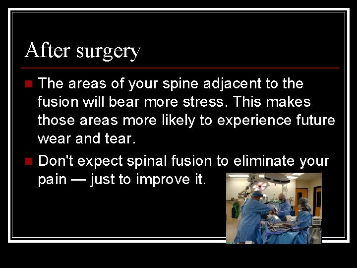 After surgery The areas of your spine adjacent to the fusion will bear more