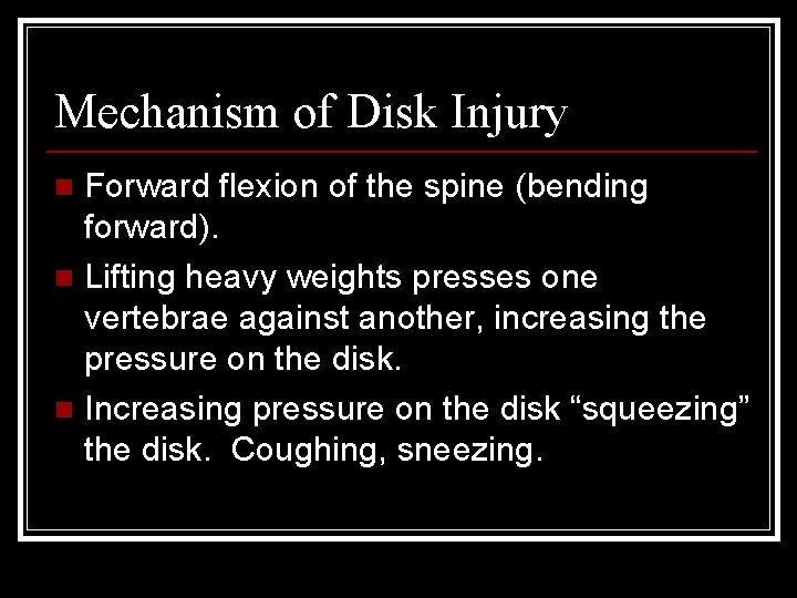 Mechanism of Disk Injury Forward flexion of the spine (bending forward). n Lifting heavy