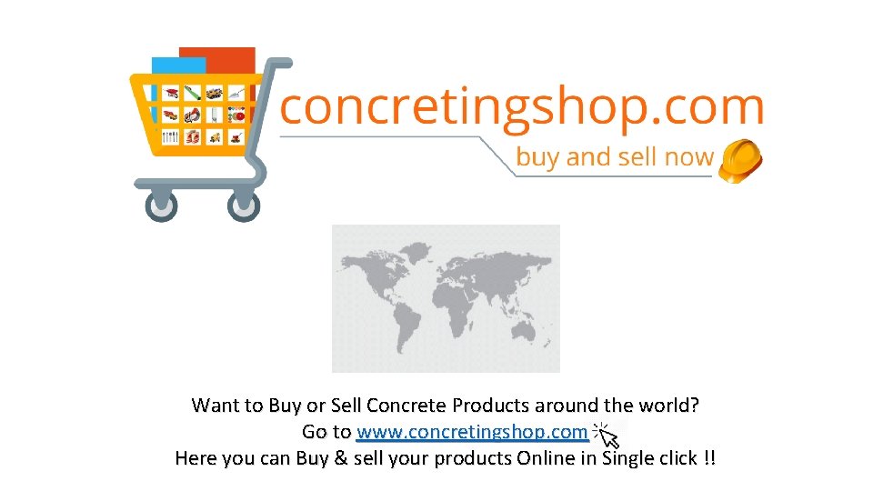 Want to Buy or Sell Concrete Products around the world? Go to www. concretingshop.