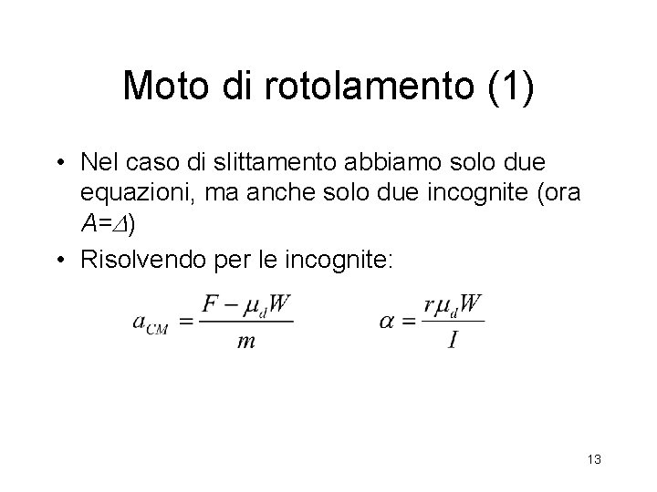 Moto di rotolamento (1) • Nel caso di slittamento abbiamo solo due equazioni, ma