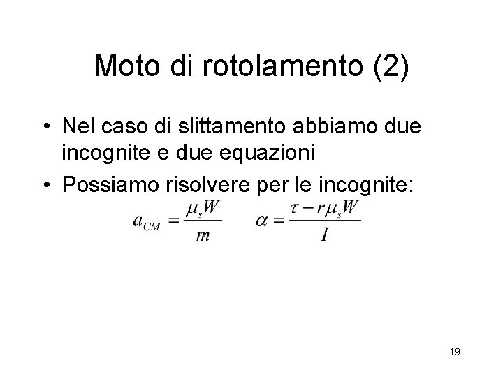 Moto di rotolamento (2) • Nel caso di slittamento abbiamo due incognite e due