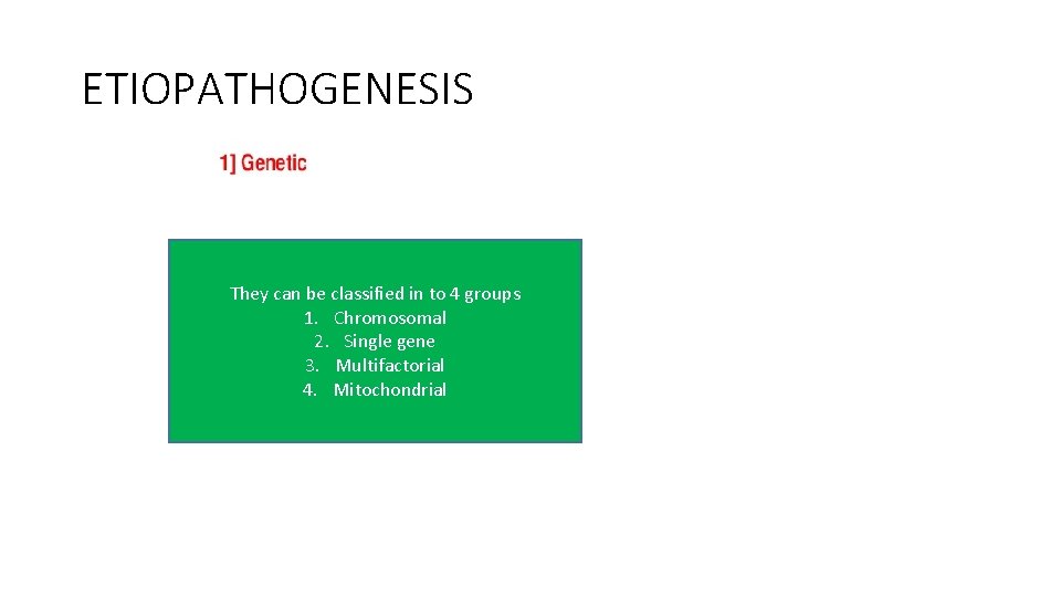 ETIOPATHOGENESIS They can be classified in to 4 groups 1. Chromosomal 2. Single gene