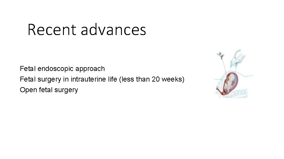 Recent advances Fetal endoscopic approach Fetal surgery in intrauterine life (less than 20 weeks)