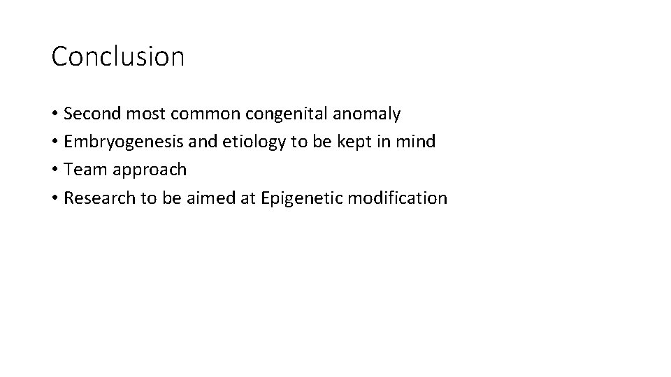 Conclusion • Second most common congenital anomaly • Embryogenesis and etiology to be kept