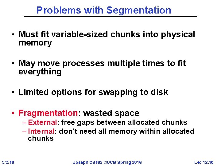 Problems with Segmentation • Must fit variable-sized chunks into physical memory • May move