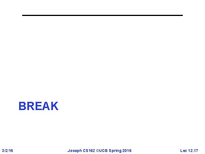 BREAK 3/2/16 Joseph CS 162 ©UCB Spring 2016 Lec 12. 17 