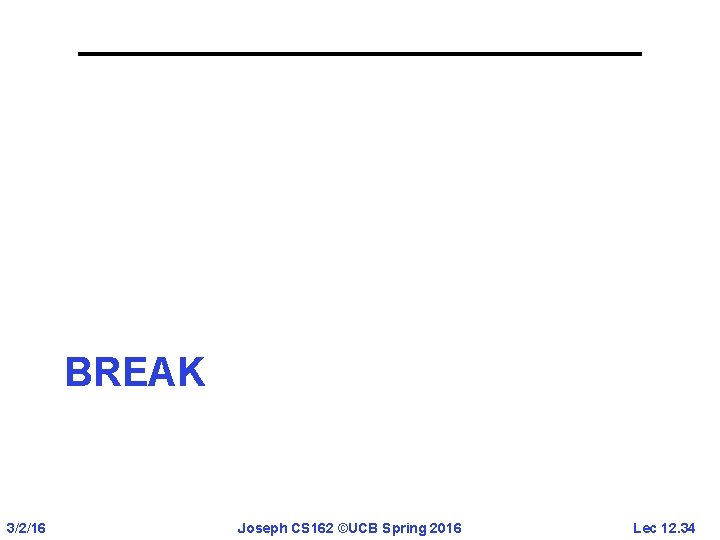 BREAK 3/2/16 Joseph CS 162 ©UCB Spring 2016 Lec 12. 34 