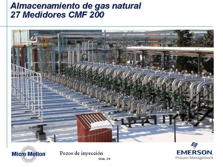 Almacenamiento de gas natural 27 Medidores CMF 200 Pozos de inyección Slide: 24 