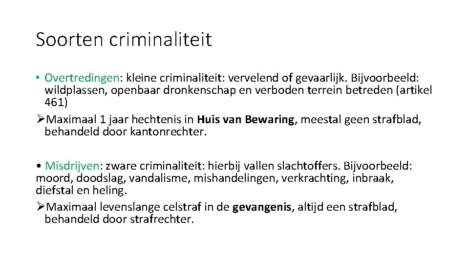 Soorten criminaliteit • Overtredingen: kleine criminaliteit: vervelend of gevaarlijk. Bijvoorbeeld: wildplassen, openbaar dronkenschap en