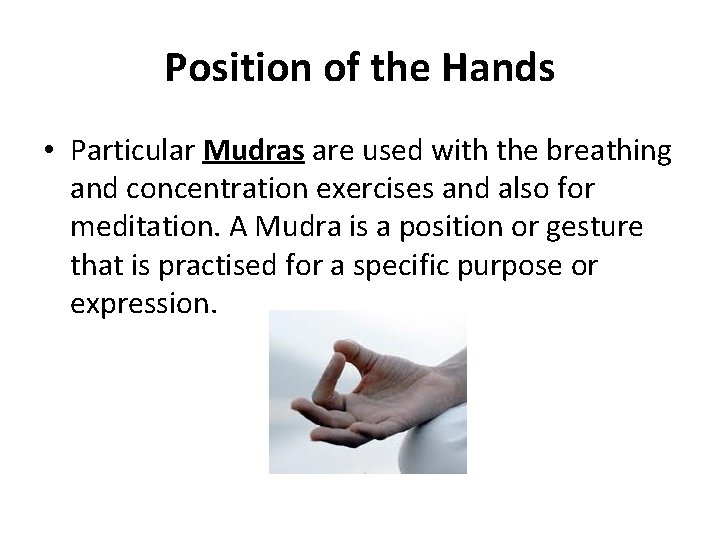 Position of the Hands • Particular Mudras are used with the breathing and concentration