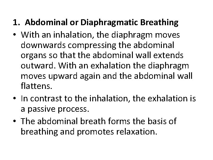 1. Abdominal or Diaphragmatic Breathing • With an inhalation, the diaphragm moves downwards compressing