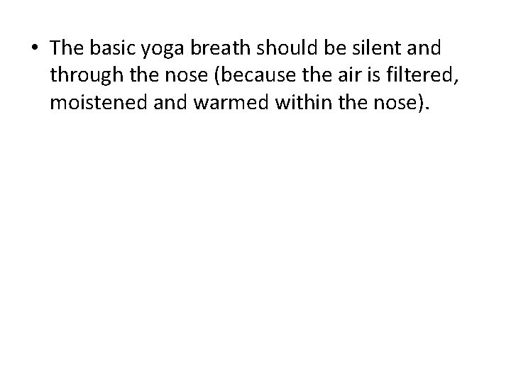  • The basic yoga breath should be silent and through the nose (because