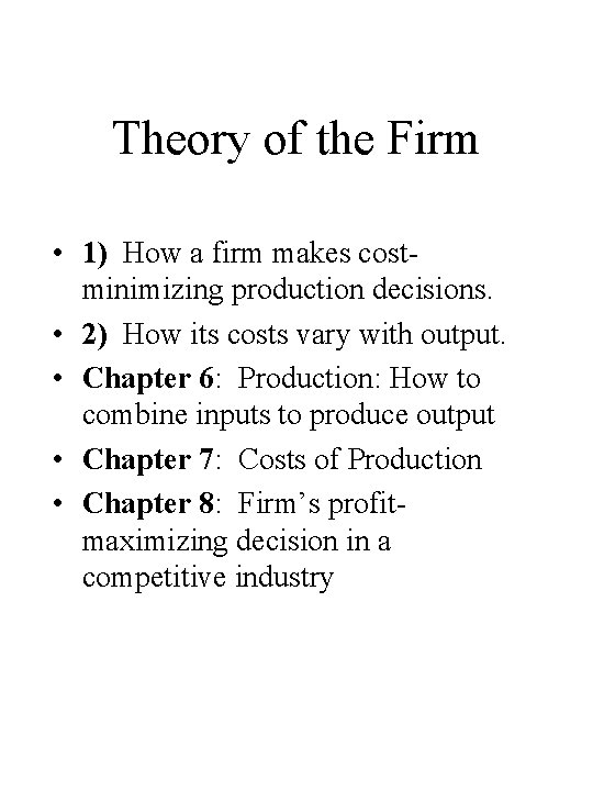 Theory of the Firm • 1) How a firm makes costminimizing production decisions. •