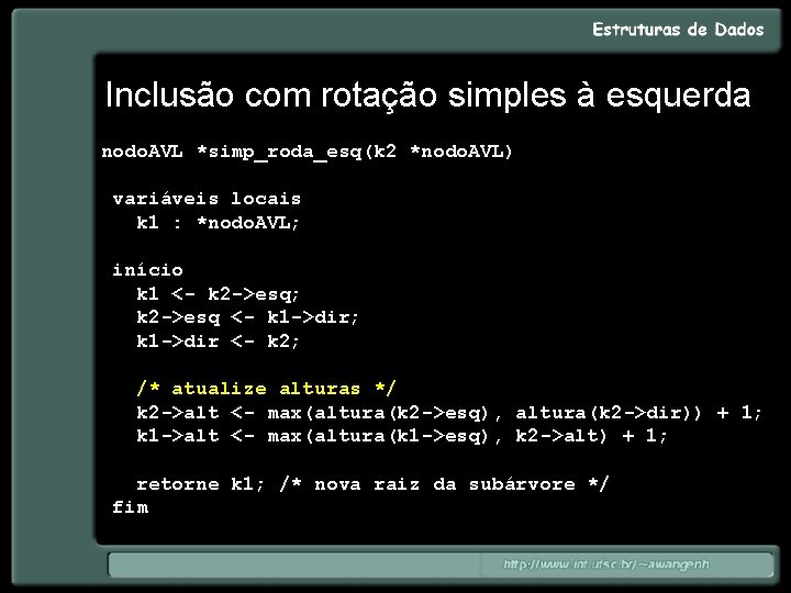 Inclusão com rotação simples à esquerda nodo. AVL *simp_roda_esq(k 2 *nodo. AVL) variáveis locais